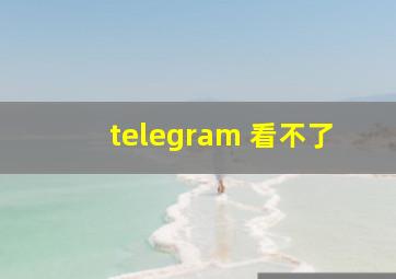 telegram 看不了